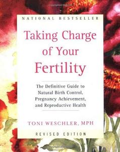 Taking Charge of Your Fertility : The Definitive Guide to Natural Birth Control and Pregnancy