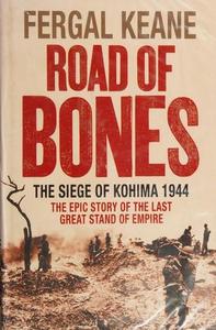 Road of Bones : The Siege of Kohima 1944 - the Epic Story of the Last Great Stand of Empire