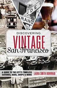 Discovering vintage San Francisco : a guide to the city's timeless eateries, bars, shops & more