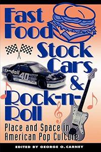 Fast Food, Stock Cars, and Rock-n-Roll: Place and Space in American Pop Culture