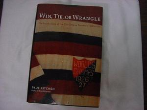 Win, Tie, or Wrangle: The Inside Story of the Old Ottawa Senators 1883-1935