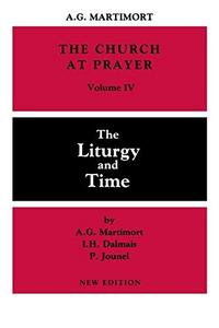 The Church at Prayer: Volume IV : The Liturgy and Time