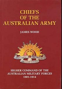 The Chiefs of the Australian Army : Higher Command of the Australian Military Forces 1901-1914
