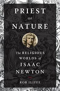 Priest of Nature: The Religious Worlds of Isaac Newton