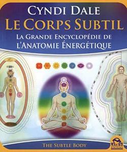 Le corps subtil : la grande encyclopédie de l'anatomie énergétique