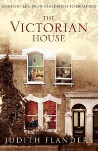 The Victorian house : domestic life from childbirth to deathbed