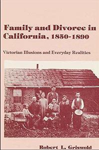 Family and divorce in California, 1850-1890 : Victorian illusions and everyday realities