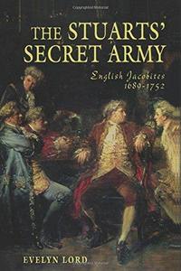 The Stuart's secret army : English Jacobites, 1689-1752