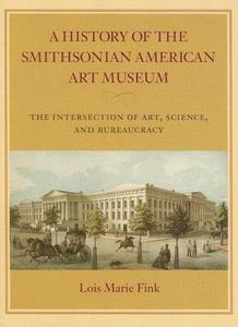 A History of the Smithsonian American Art Museum : The Intersection of Art, Science, and Bureaucracy