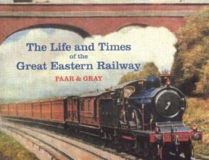 Lives and Times of the Great Eastern Railway, 1839-1923