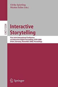 Interactive Storytelling : First Joint International Conference on Interactive Digital Storytelling, ICIDS 2008 Erfurt, Germany, November 26-29, 2008, Proceedings