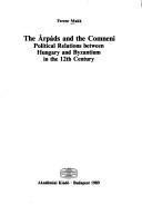 The Arpads and the Comneni : Political Relations Between Hungary and Byzantium in the 12th Century