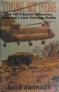 Trial by Fire : 1972 Easter Offensive, America's Last Vietnam Battle