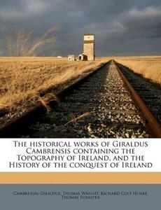 The historical works of Giraldus Cambrensis containing the Topography of Ireland, and the History of the conquest of Ireland