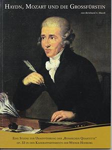 Haydn, Mozart und die Großfürstin eine Studie zur Uraufführung der "Russischen Quartette" op. 33 in den Kaiserappartements der Wiener Hofburg