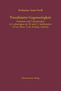 Visualisierte Gegenseitigkeit. Prekarien und Teilurkunden in Lotharingien im 10. und 11. Jahrhundert