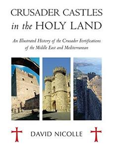 Crusader castles in the Holy Land : an illustrated history of the Crusader fortifications of the Middle East and Mediterranean