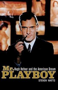Mr. Playboy : Hugh Hefner and the American dream