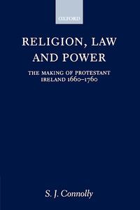 Religion, Law, and Power : The Making of Protestant Ireland 1660-1760