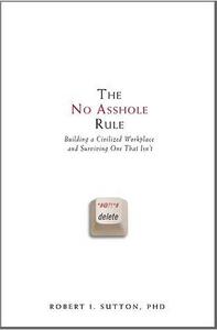 The No Asshole Rule : Building a Civilized Workplace and Surviving One That Isn't