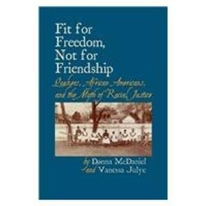 Fit for freedom, not for friendship: Quakers, African Americans, and the myth of racial justice