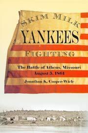 Skim Milk Yankees Fighting : The Battle of Athens, Missouri, August 5, 1861