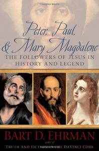 Peter, Paul, and Mary Magdalene:The Followers of Jesus in History and Legend