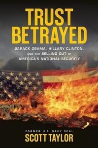 Trust Betrayed : Barack Obama, Hillary Clinton, and the Selling Out of America's National Security