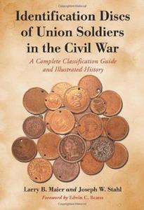 Identification Discs of Union Soldiers in the Civil War : A Complete Classification Guide and Illustrated History