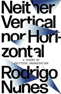 Neither vertical nor horizontal : a theory of political organization