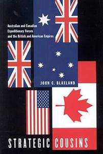 Strategic Cousins : Australian and Canadian Expeditionary Forces and the British and American Empires