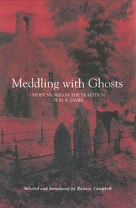 Meddling with ghosts : stories in the tradition of M.R. James