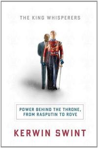 The King Whisperers: Power Behind the Throne, from Rasputin to Rove