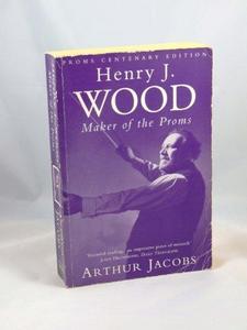 Henry J.Wood: Maker of the Proms