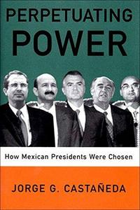 Perpetuating power : how Mexican presidents are chosen