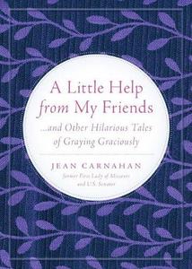 A Little Help from My Friends : ...and Other Hilarious Tales of Graying Graciously