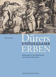 Dürers unfolgsame Erben: Bildstrategien in den Kupferstichen der deutschen Kleinmeister