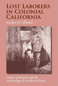 Lost laborers in colonial California : native americans and the archaeology of Rancho Petaluma
