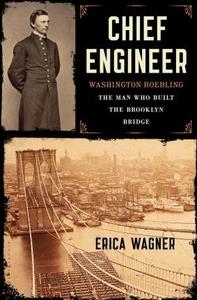 Chief Engineer : Washington Roebling, the Man Who Built the Brooklyn Bridge
