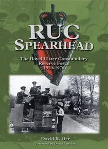 RUC Spearhead: The Royal Ulster Constabulary Reserve Force 1950-70