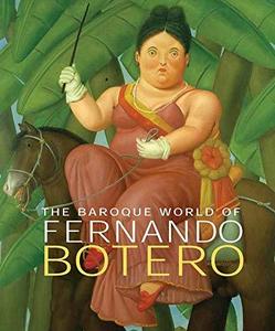 The baroque world of Fernando Botero : [exposition itinérante, janvier 2007 - décembre 2009]