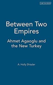 Between two empires : Ahmet Aǧaoǧlu and the new Turkey