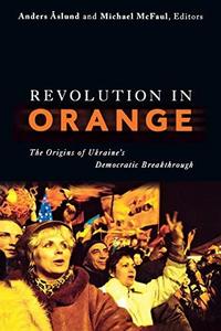 Revolution in Orange : The Origins of Ukraine's Democratic Breakthrough