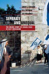 Separate and unequal : the inside story of Israeli rule in East Jerusalem