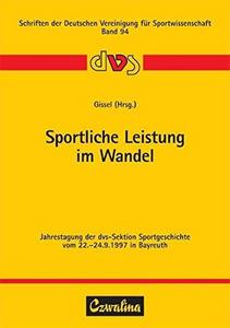 Sportliche Leistung im Wandel : Jahrestagung der dvs-Sektion Sportgeschichte vom 22.-24.9.1997 in Bayreuth
