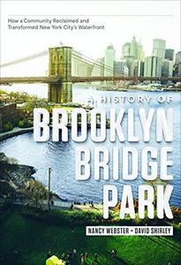 A history of Brooklyn Bridge Park : how a community reclaimed and transformed New York City's waterfront