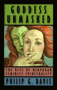Goddess Unmasked : The Rise of Neopagan Feminist Spirituality