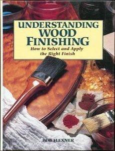 Understanding Wood Finishing : How to Select and Apply the Right Finish