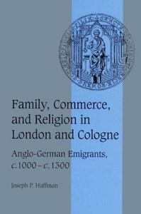 Family, Commerce, and Religion in London and Cologne : Anglo-German Emigrants, c.1000-c.1300