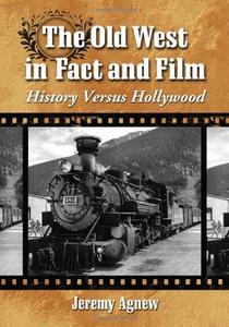 The Old West in Fact and Film : History Versus Hollywood